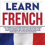 Learn French: The complete learning guide for advanced users to learn French like a pro and be fluent like a native speaker; Include - DuPont Language Institute