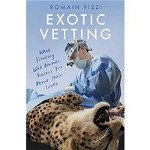 Exotic Vetting. What Treating Wild Animals Teaches You About Their Lives, Hardback - Romain Pizzi