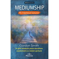 Mediumship. Pe intelesul tuturor. Un ghid introductiv pentru dezvoltarea constientizarii si a intuitiei spirituale