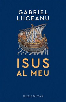 Isus Al Meu, Gabriel Liiceanu  - Editura Humanitas