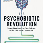 The Psychobiotic Revolution: Mood, Food, and the New Science of the Gut-Brain Connection, Paperback - Scott C. Anderson