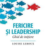 Fericire si leadership. Ghid de initiere - Louise Leroux, Niculescu ABC