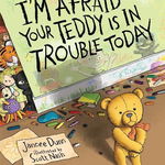 I'm Afraid Your Teddy Is in Trouble Today