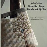 Yoko Saitos Beautiful Bags Pouches and Quilts Projects That Are a Pleasure to Make and Fun to Use 9780986302985