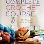 Complete Crochet Course: The Ultimate Reference Guide