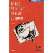 Te rog sa nu vii in timp ce dorm - Iulian Tanase, Te rog sa nu vii in timp ce dorm - Iulian Tanase,