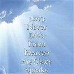Love Never Dies: From Heaven My Sister Speaks, Paperback - Angela Dawn