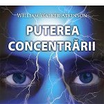 Puterea concentrarii - William Walker Atkinson, Pro Editura