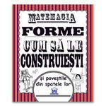 Matemagia - Forme: Cum sa le construiesti si povestile din spatele lor, DPH, 6-7 ani +, DPH