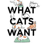 What Cats Want: An Illustrated Guide for Truly Understanding Your Cat