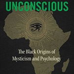 Our African Unconscious The Black Origins of Mysticism and Psychology, Edward Bruce Bynum