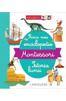 Prima mea enciclopedie Montessori. Istoria lumii, Niculescu ABC