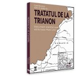 Tratatul de la Trianon. Document esential care sta la baza Marii Uniri - Ed. coord. Ion M. Anghel, Pro Universitaria