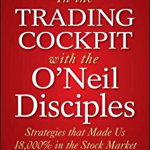 In The Trading Cockpit with the O′Neil Disciples: Strategies that Made Us 18,000% in the Stock Market (Wiley Trading)
