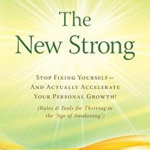 The New Strong: Stop Fixing Yourself-And Actually Accelerate Your Personal Growth! (Rules &amp
