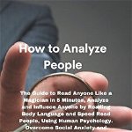 How to Analyze People: The Guide to Read Anyone Like a Magician in 5 Minutes