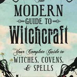 The Modern Guide to Witchcraft: Your Complete Guide to Witches, Covens, and Spells - Skye Alexander