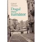 Dragul meu turnator - Gabriel Liiceanu