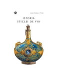 Istoria sticlei de vin. Colectia in vino veritas - Jean-Robert Pitte, BAROQUE BOOKS AND ARTS