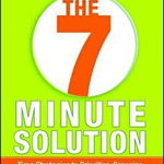 The 7 Minute Solution: Creating a Life with Meaning 7 Minutes at a Time