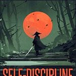 Self-Discipline: How To Build Mental Toughness And Focus To Achieve Your Goals - John Winters, John Winters