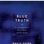 Blue Truth: A Spiritual Guide to Life &amp