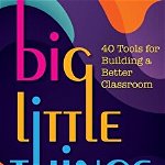 Big Little Things: 40 Tools for Building a Better Classroom, Paperback - Ron Nash