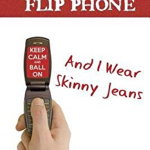 I Still Own a Flip Phone: And I Wear Skinny Jeans