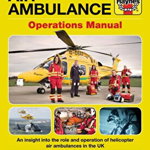 Air Ambulance Operations Manual: An Insight Into the Role and Operation of Helicopter Air Ambulances in the UK (Haynes Manuals)