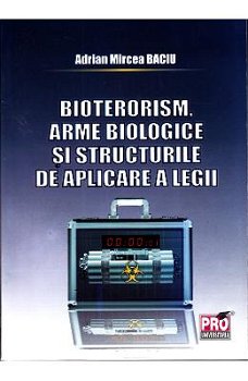 Bbioterorism. Arme biologice si structurile de aplicare a legii ADRIAN MIRCEA BACIU