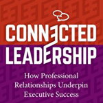 Connected Leadership. How Professional Relationships Underpin Executive Success