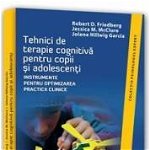 Tehnici de terapie cognitiva pentru copii si adolescenti. Instrumente pentru optimizarea practicii clinice, 