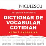 Dicţionar de vocabular cotidian: valori expresive / A Dictionary of Contemporary Romanian Language in Use, Editura NICULESCU