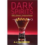 Dark Spirits: 200 Classy Concoctions Starring Bourbon, Brandy, Scotch, Whiskey, Rum and More