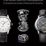 The Wristwatch Handbook: A Comprehensive Guide to Mechanical Wristwatches, Hardcover - Ryan Schmidt