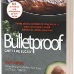 Dieta Bulletproof: Cartea de bucate. Pierde pana la jumatate de kilogram pe zi, creste-ti energia si scapa definitiv de poftele alimentare. Editia a 2-a - Dave Asprey