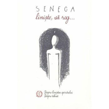 Liniste, va rog... - Seneca, editura Seneca