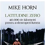 eBook Latitudine zero. 40.000 de kilometri pentru a descoperi lumea - Mike Horn, Mike Horn