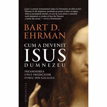 Cum a devenit Isus Dumnezeu:Preamarirea unui predicator evreu in Galileea, Bart D. Ehram