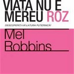Viaţa nu e mereu roz - Paperback brosat - Mel Robbins - Curtea Veche, 