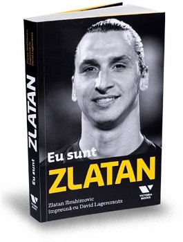 Eu sunt Zlatan - Paperback brosat - Zlatan Ibrahimović, David Lagercrantz - Victoria Books, 