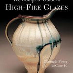 The Complete Guide to High-Fire Glazes: Glazing & Firing at Cone 10 (Lark Ceramics Book)