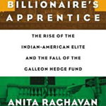 The Billionaire's Apprentice: The Rise of the Indian-American Elite and the Fall of the Galleon Hedge Fund