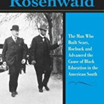 Julius Rosenwald – The Man Who Built Sears, Roebuck and Advanced the Cause of Black Education in the American South