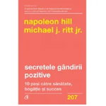 Secretele gandirii pozitive. 10 pasi catre sanatate, bogatie si succes, Napoleon Hill, Michael J. Ritt Jr.