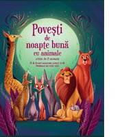 Povesti de noapte buna cu animale citite in 5 minute. 70 de lecturi amuzante pentru visele frumoase ale celor mici, 