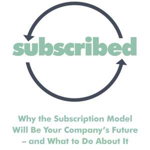 Subscribed : Why the Subscription Model Will Be Your Company's Future-and What to Do About It - Tien Tzuo