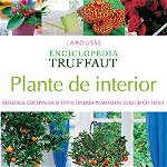 Plante de interior. Alegerea, cultivarea si intretinerea plantelor verzi si cu flori. Enciclopedia Truffaut - ***