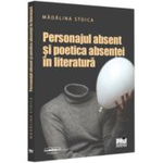 Personajul absent și poetica absenței în literatură - Paperback brosat - Mădălina Stoica - Pro Universitaria, 