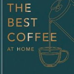 How to make the best coffee at home, Hardback - James Hoffmann